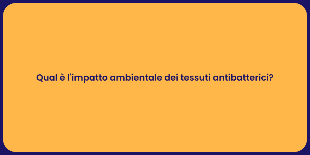 Qual è l'impatto ambientale dei tessuti antibatterici?