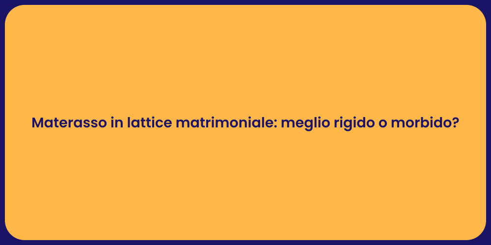 Materasso in lattice matrimoniale: meglio rigido o morbido?