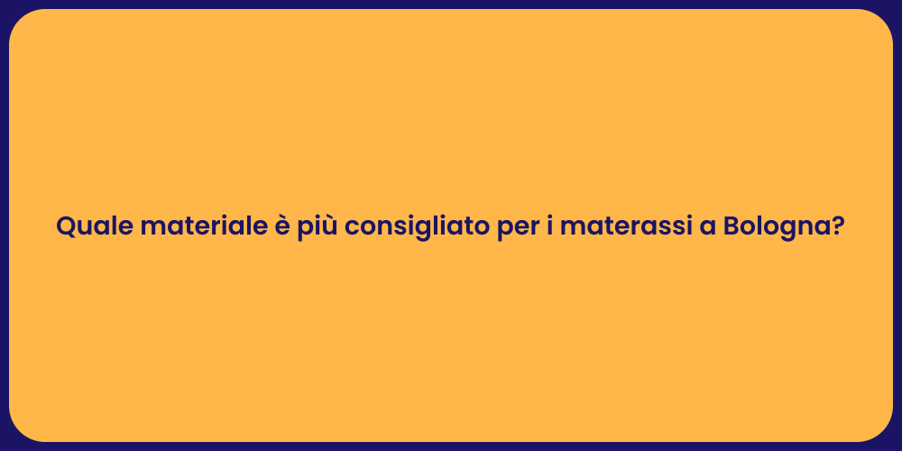 Quale materiale è più consigliato per i materassi a Bologna?