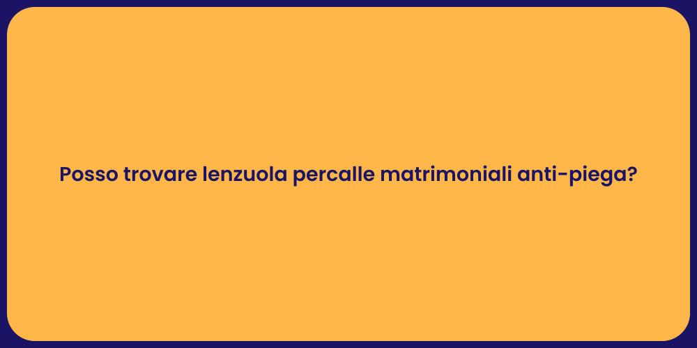 Posso trovare lenzuola percalle matrimoniali anti-piega?