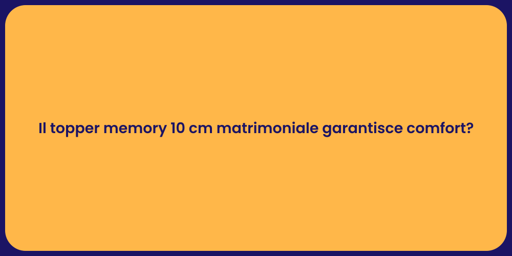 Il topper memory 10 cm matrimoniale garantisce comfort?
