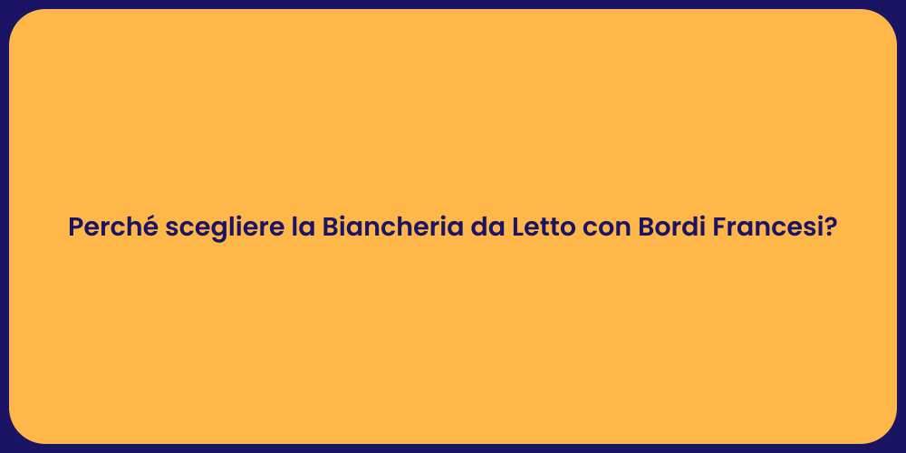 Perché scegliere la Biancheria da Letto con Bordi Francesi?