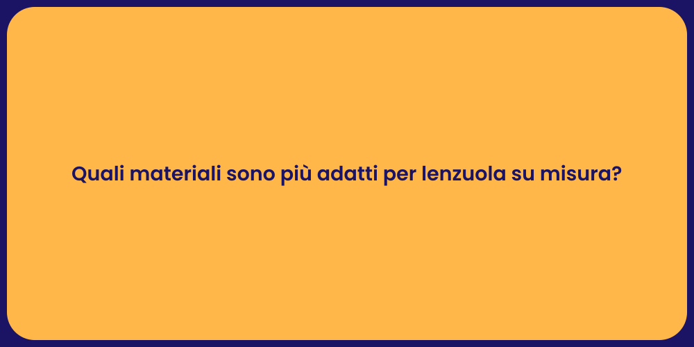 Quali materiali sono più adatti per lenzuola su misura?