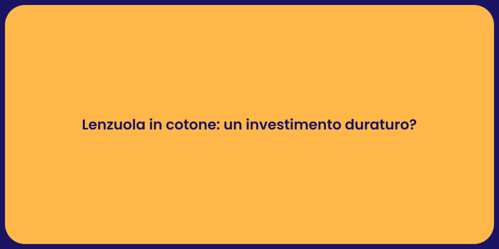 Lenzuola in cotone: un investimento duraturo?