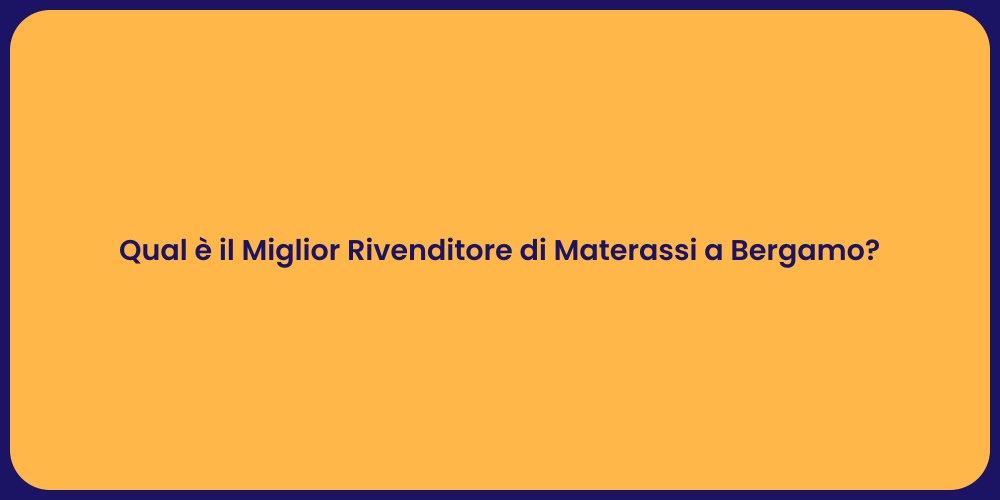 Qual è il Miglior Rivenditore di Materassi a Bergamo?