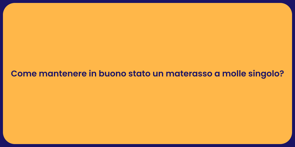 Come mantenere in buono stato un materasso a molle singolo?
