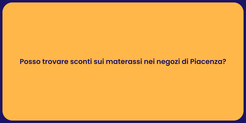 Posso trovare sconti sui materassi nei negozi di Piacenza?