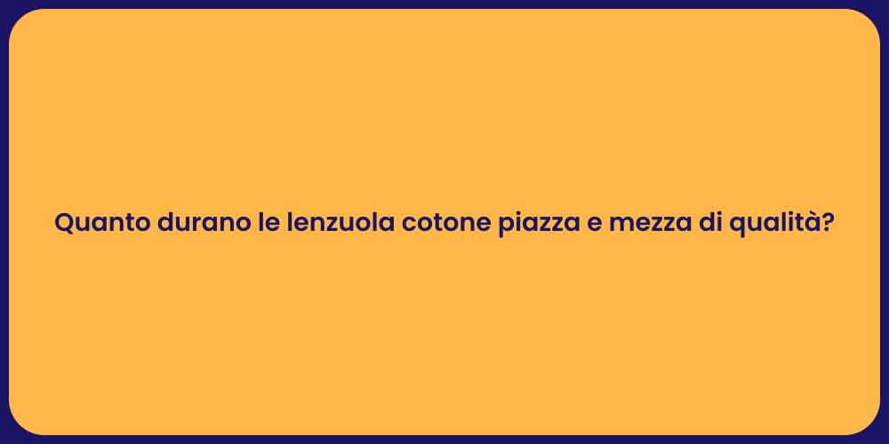 Quanto durano le lenzuola cotone piazza e mezza di qualità?