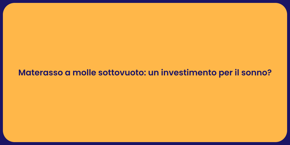 Materasso a molle sottovuoto: un investimento per il sonno?