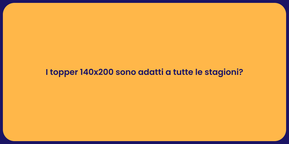 I topper 140x200 sono adatti a tutte le stagioni?