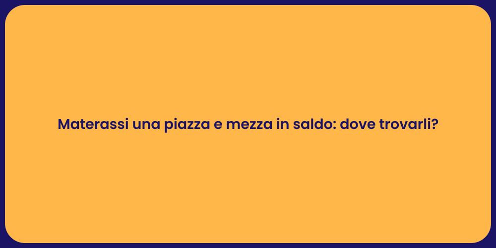 Materassi una piazza e mezza in saldo: dove trovarli?