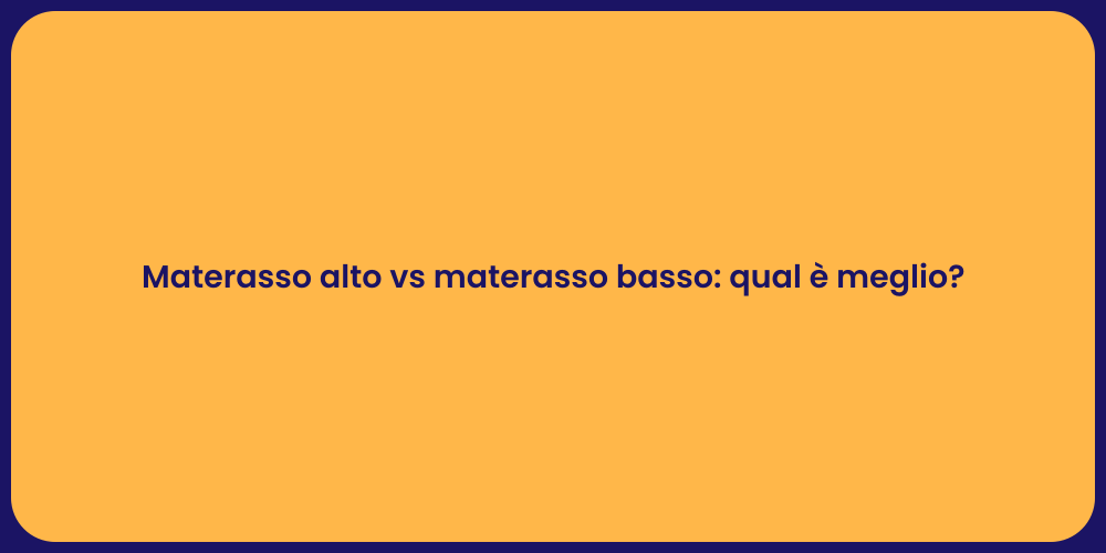 Materasso alto vs materasso basso: qual è meglio?