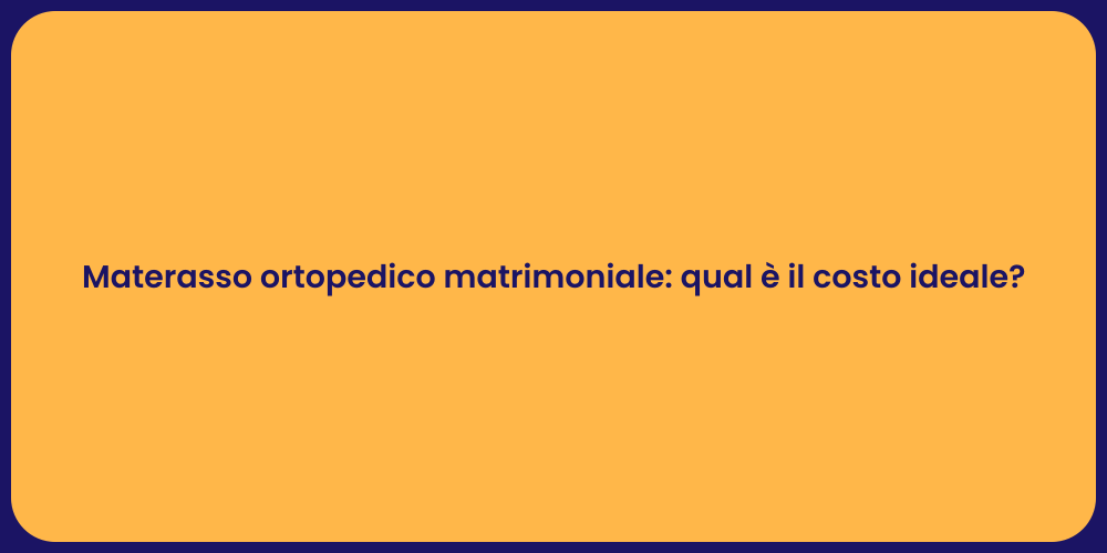 Materasso ortopedico matrimoniale: qual è il costo ideale?