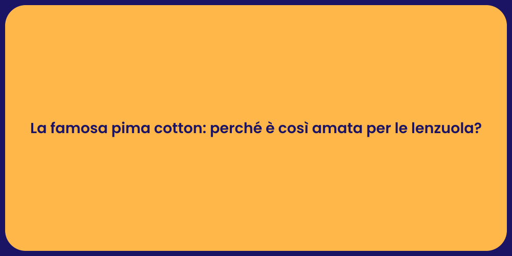 La famosa pima cotton: perché è così amata per le lenzuola?
