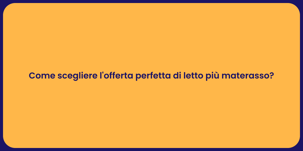 Come scegliere l'offerta perfetta di letto più materasso?