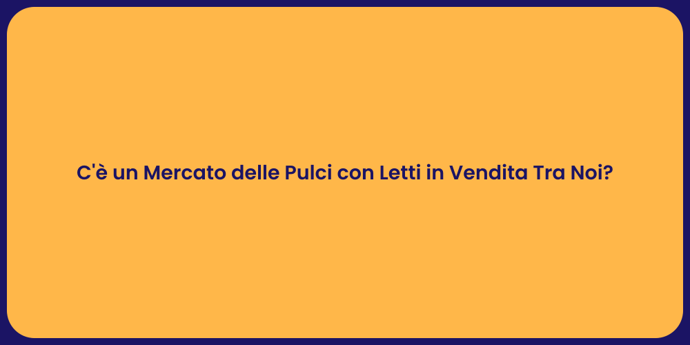 C'è un Mercato delle Pulci con Letti in Vendita Tra Noi?