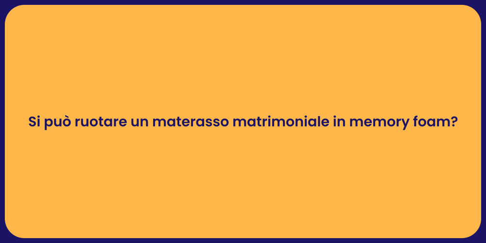 Si può ruotare un materasso matrimoniale in memory foam?
