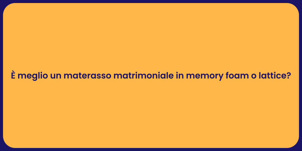 È meglio un materasso matrimoniale in memory foam o lattice?