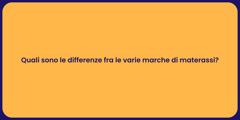 Quali sono le differenze fra le varie marche di materassi?