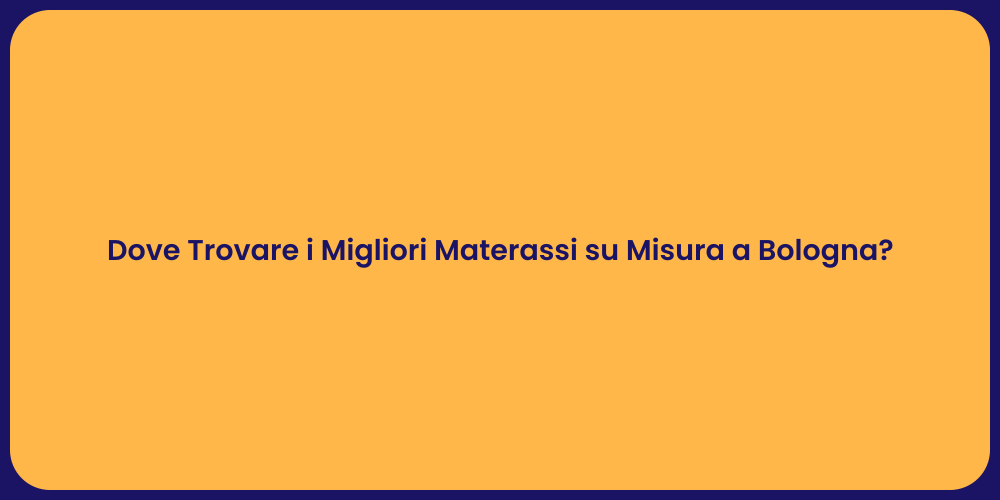 Dove Trovare i Migliori Materassi su Misura a Bologna?