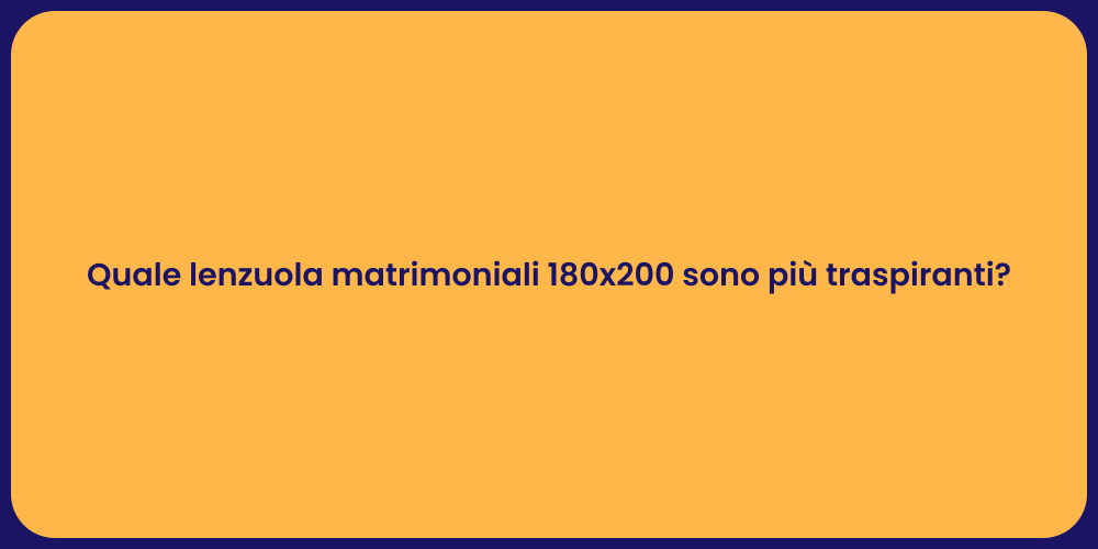 Quale lenzuola matrimoniali 180x200 sono più traspiranti?
