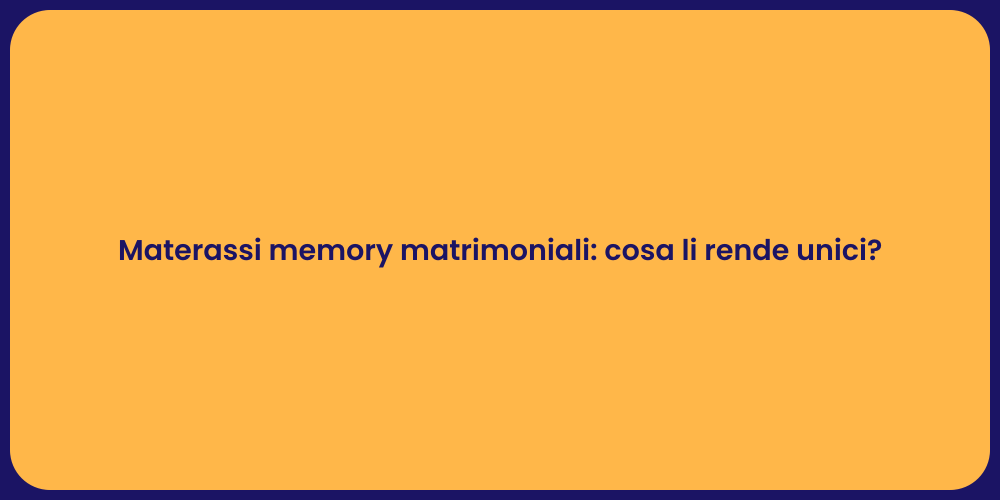 Materassi memory matrimoniali: cosa li rende unici?