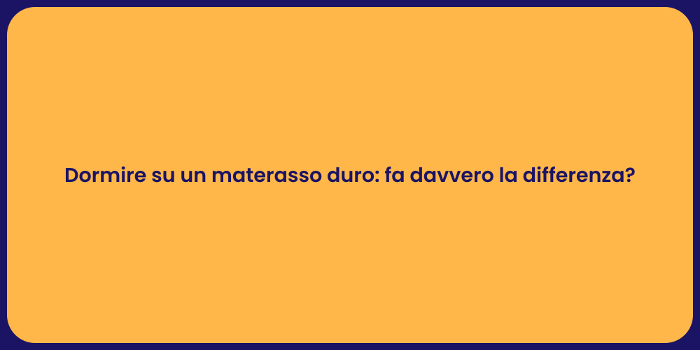 Dormire su un materasso duro: fa davvero la differenza?