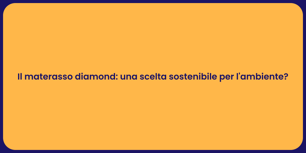 Il materasso diamond: una scelta sostenibile per l'ambiente?