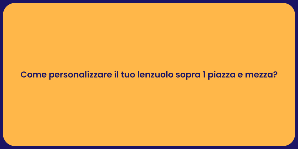 Come personalizzare il tuo lenzuolo sopra 1 piazza e mezza?