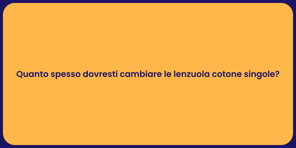 Quanto spesso dovresti cambiare le lenzuola cotone singole?