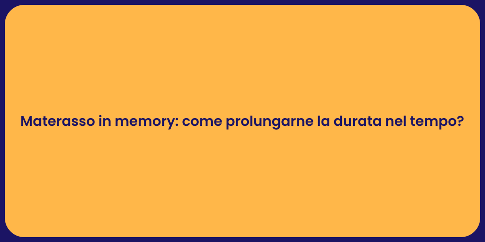 Materasso in memory: come prolungarne la durata nel tempo?