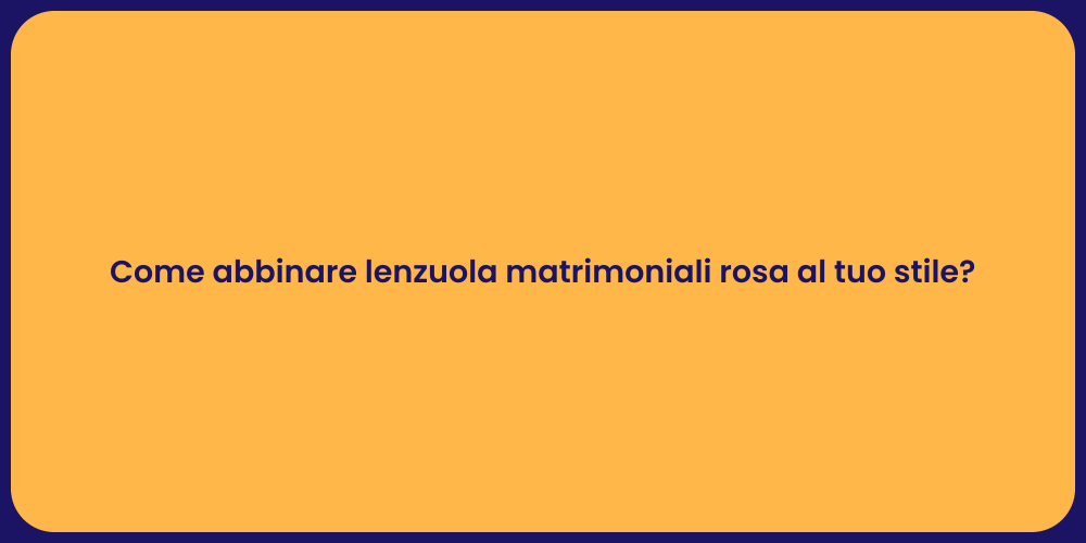 Come abbinare lenzuola matrimoniali rosa al tuo stile?