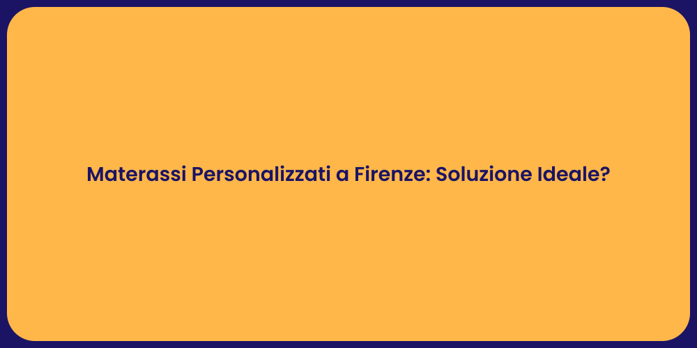 Materassi Personalizzati a Firenze: Soluzione Ideale?