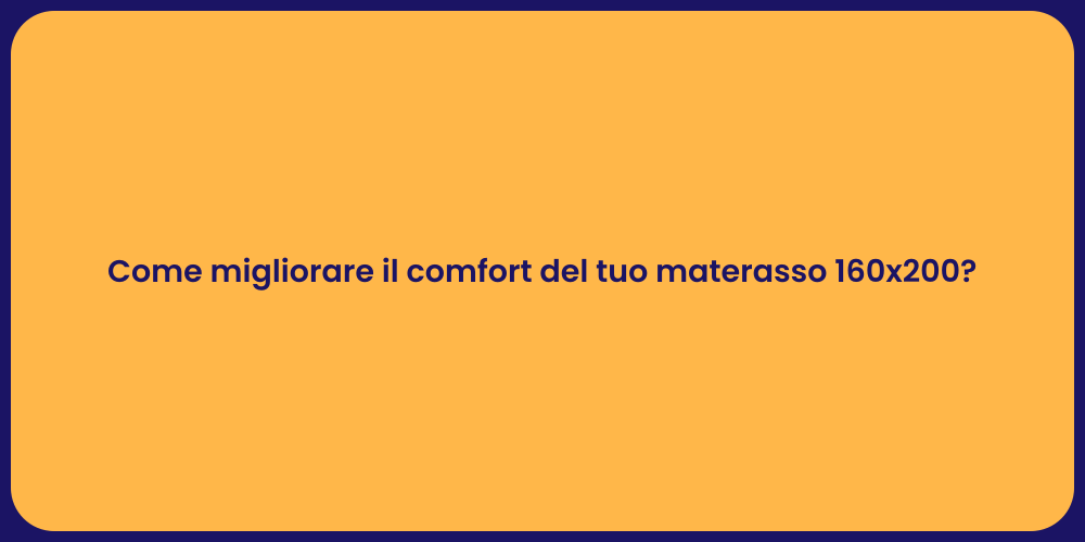 Come migliorare il comfort del tuo materasso 160x200?