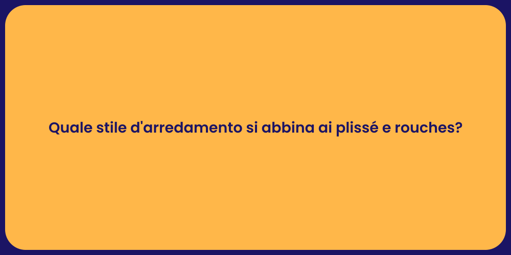 Quale stile d'arredamento si abbina ai plissé e rouches?