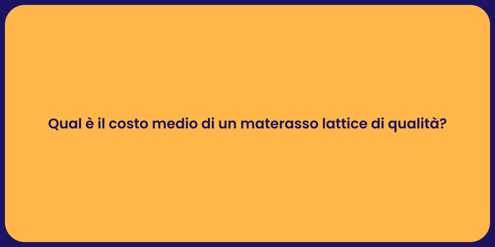 Qual è il costo medio di un materasso lattice di qualità?