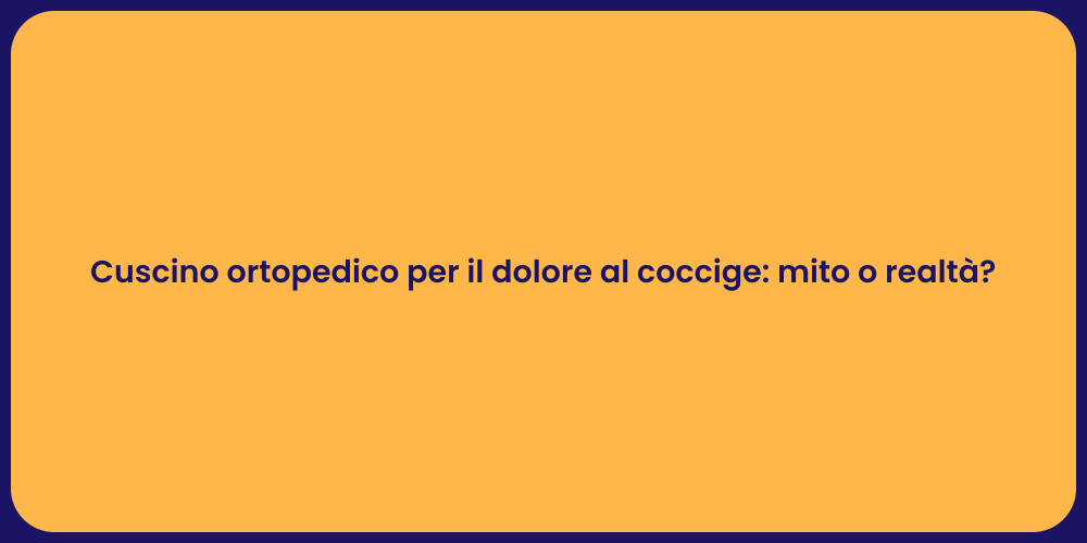 Cuscino ortopedico per il dolore al coccige: mito o realtà?