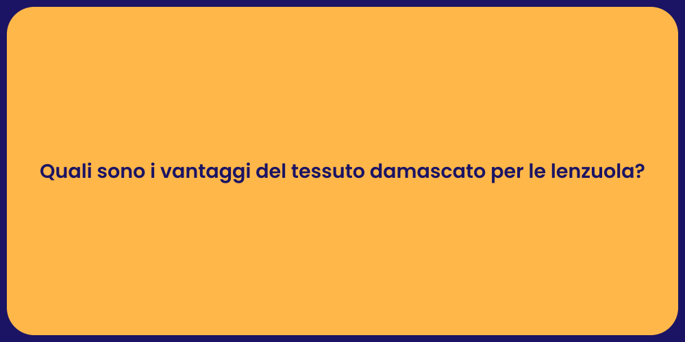 Quali sono i vantaggi del tessuto damascato per le lenzuola?