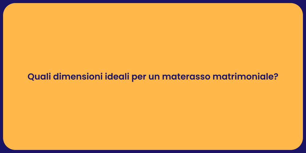 Quali dimensioni ideali per un materasso matrimoniale?