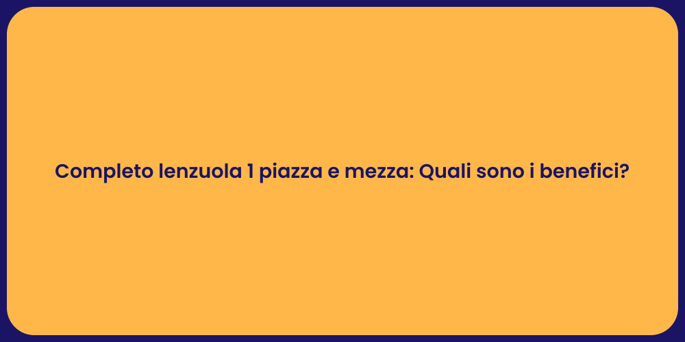 Completo lenzuola 1 piazza e mezza: Quali sono i benefici?