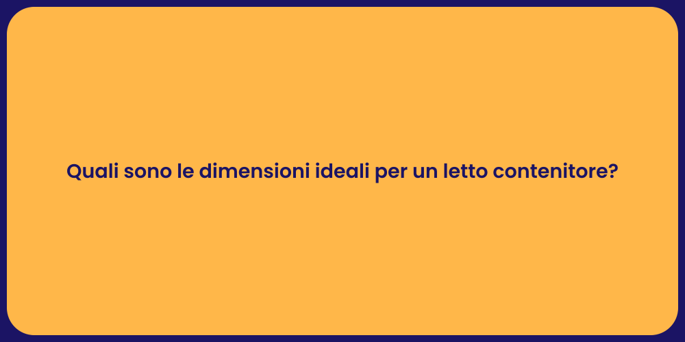 Quali sono le dimensioni ideali per un letto contenitore?