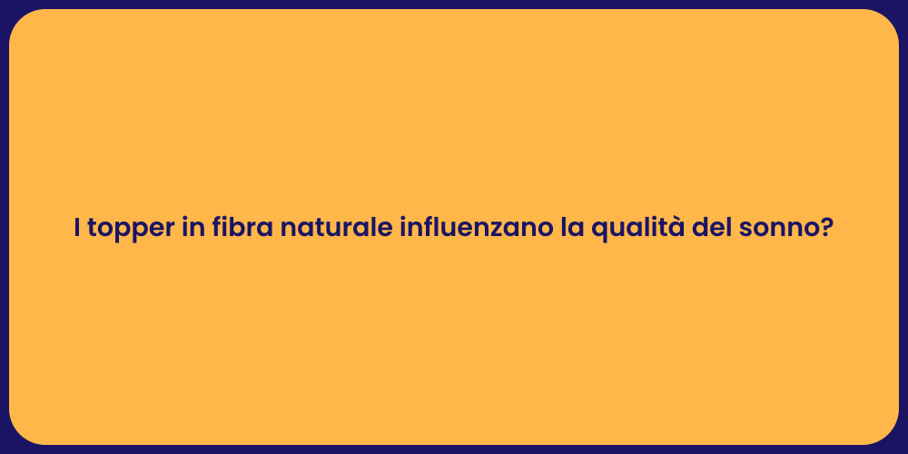 I topper in fibra naturale influenzano la qualità del sonno?
