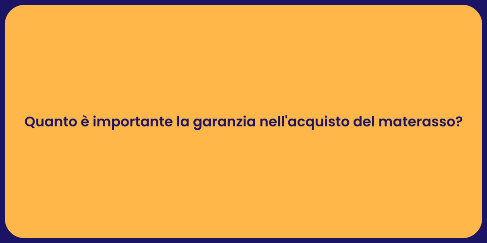 Quanto è importante la garanzia nell'acquisto del materasso?