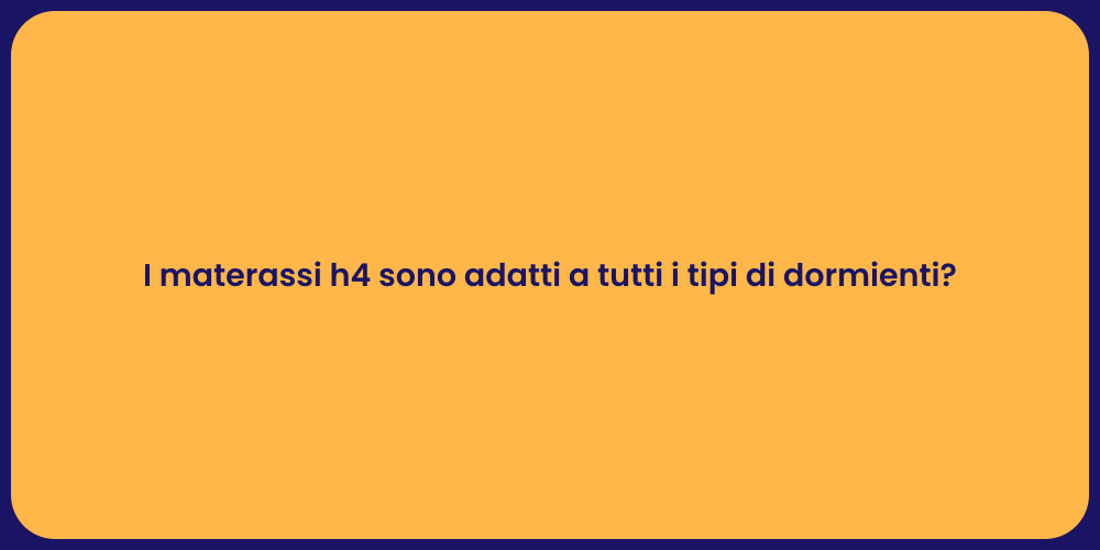 I materassi h4 sono adatti a tutti i tipi di dormienti?