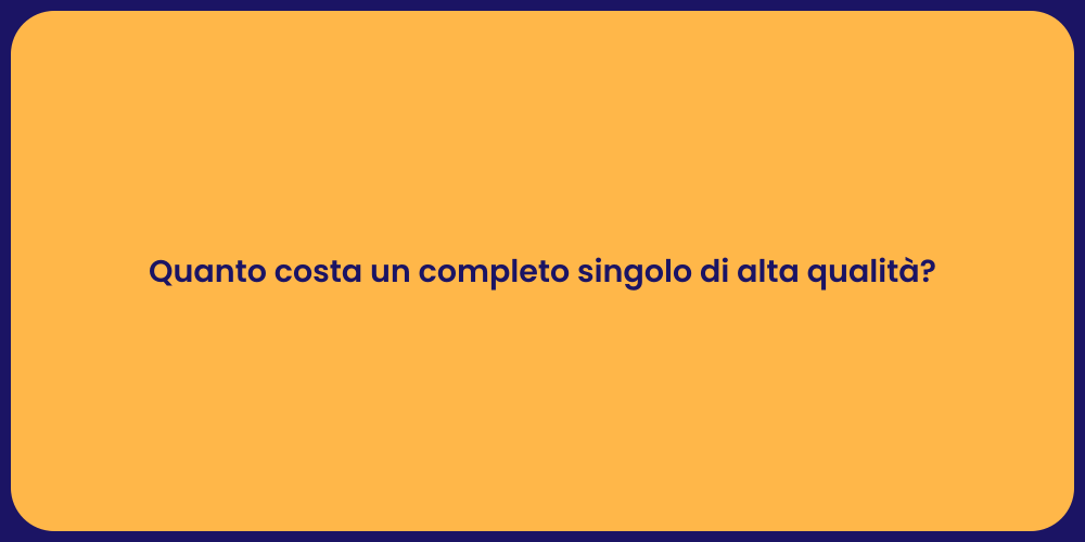 Quanto costa un completo singolo di alta qualità?