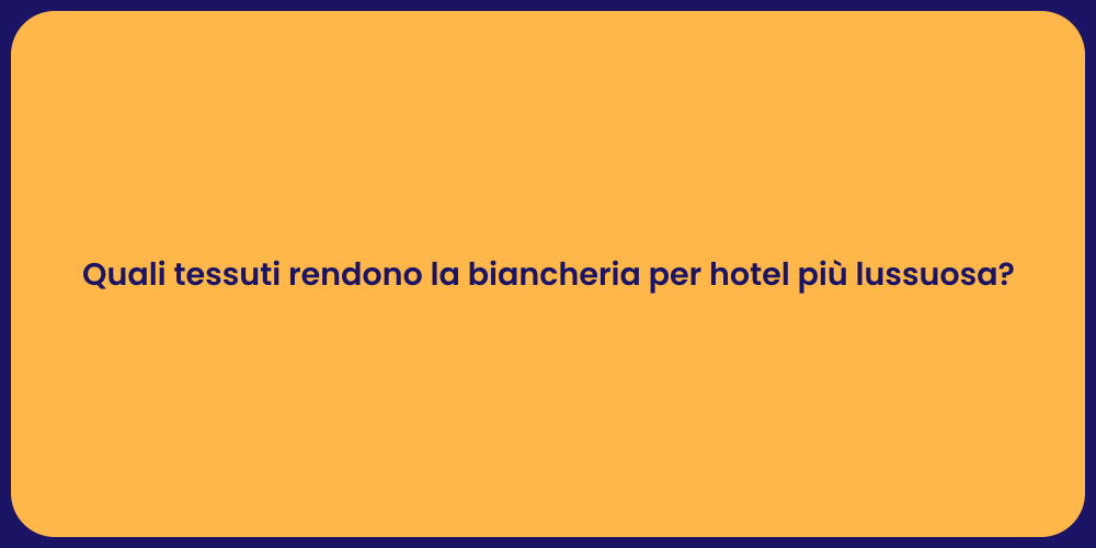Quali tessuti rendono la biancheria per hotel più lussuosa?