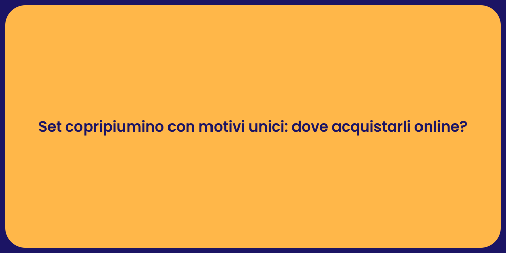 Set copripiumino con motivi unici: dove acquistarli online?