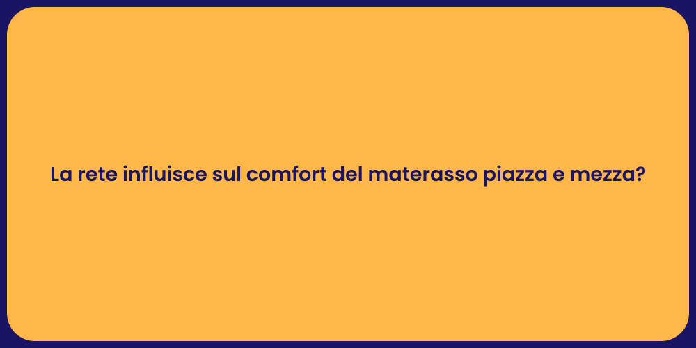La rete influisce sul comfort del materasso piazza e mezza?