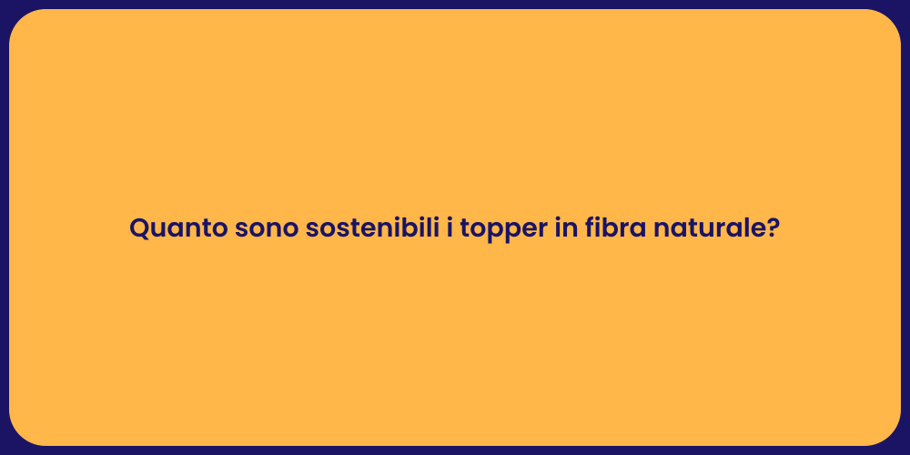Quanto sono sostenibili i topper in fibra naturale?