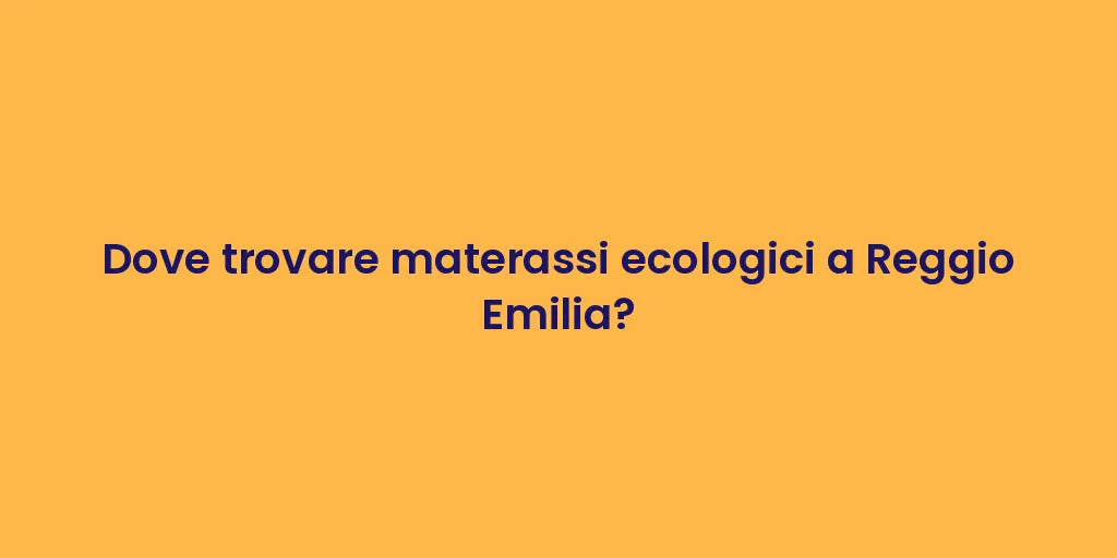 Dove trovare materassi ecologici a Reggio Emilia?